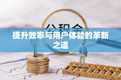 辉县提升效率与用户体验的革新之道