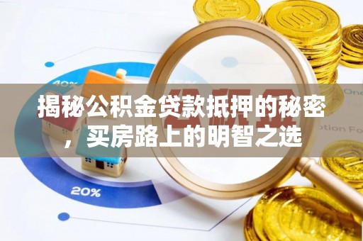 辉县揭秘公积金贷款抵押的秘密，买房路上的明智之选