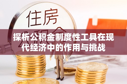 辉县探析公积金制度性工具在现代经济中的作用与挑战