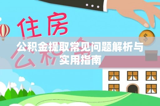 辉县公积金提取常见问题解析与实用指南