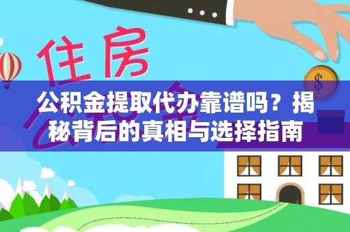 辉县公积金提取代办靠谱吗？揭秘背后的真相与选择指南