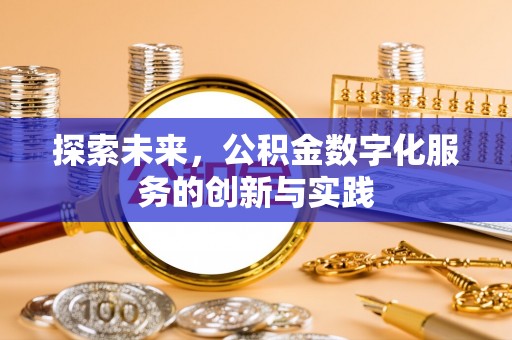 辉县探索未来，公积金数字化服务的创新与实践