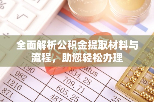 辉县全面解析公积金提取材料与流程，助您轻松办理