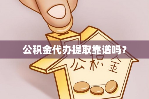 辉县公积金代办提取靠谱吗？