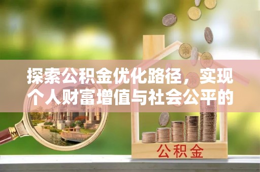 辉县探索公积金优化路径，实现个人财富增值与社会公平的双赢