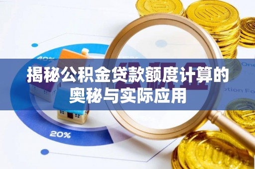 辉县揭秘公积金贷款额度计算的奥秘与实际应用