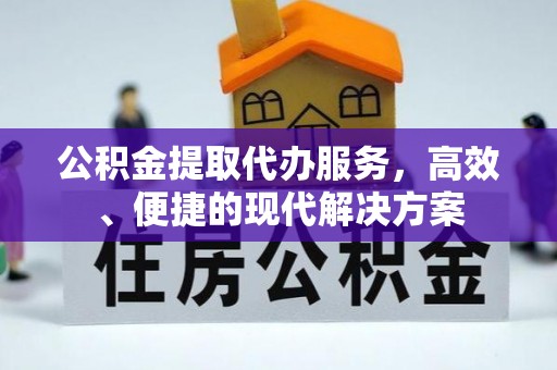 辉县公积金提取代办服务，高效、便捷的现代解决方案