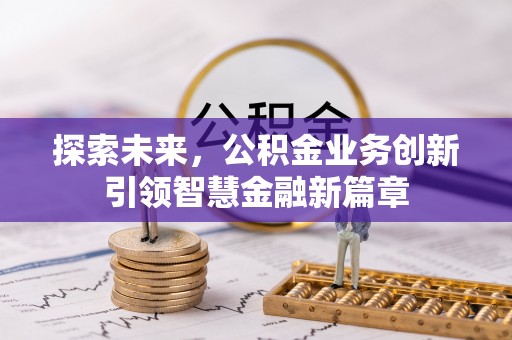 辉县探索未来，公积金业务创新引领智慧金融新篇章
