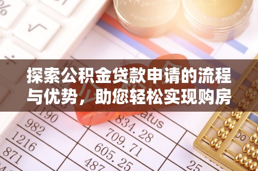 辉县探索公积金贷款申请的流程与优势，助您轻松实现购房梦想
