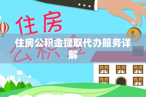 辉县住房公积金提取代办服务详解