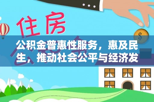 辉县公积金普惠性服务，惠及民生，推动社会公平与经济发展的基石