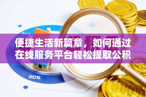 辉县便捷生活新篇章，如何通过在线服务平台轻松提取公积金
