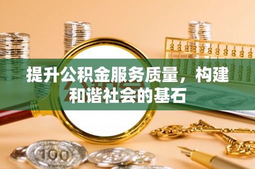 辉县提升公积金服务质量，构建和谐社会的基石