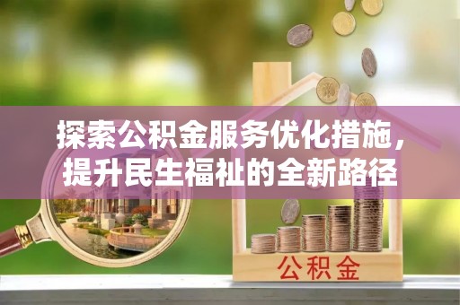 辉县探索公积金服务优化措施，提升民生福祉的全新路径