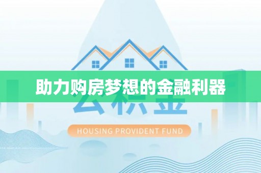 辉县助力购房梦想的金融利器