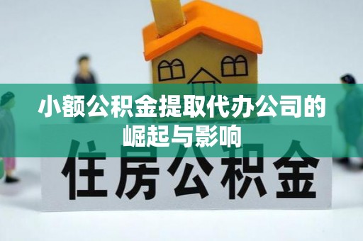 辉县小额公积金提取代办公司的崛起与影响