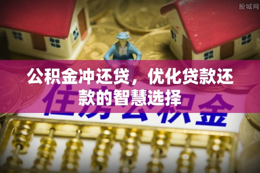 辉县公积金冲还贷，优化贷款还款的智慧选择
