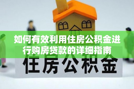 辉县如何有效利用住房公积金进行购房贷款的详细指南