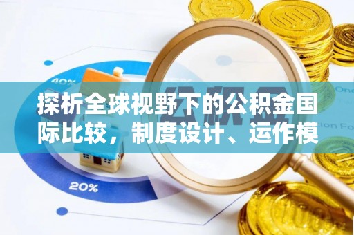 辉县探析全球视野下的公积金国际比较，制度设计、运作模式与未来趋势