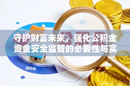辉县守护财富未来，强化公积金资金安全监管的必要性与实践